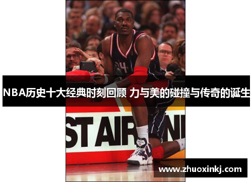 NBA历史十大经典时刻回顾 力与美的碰撞与传奇的诞生