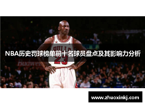 NBA历史罚球榜单前十名球员盘点及其影响力分析